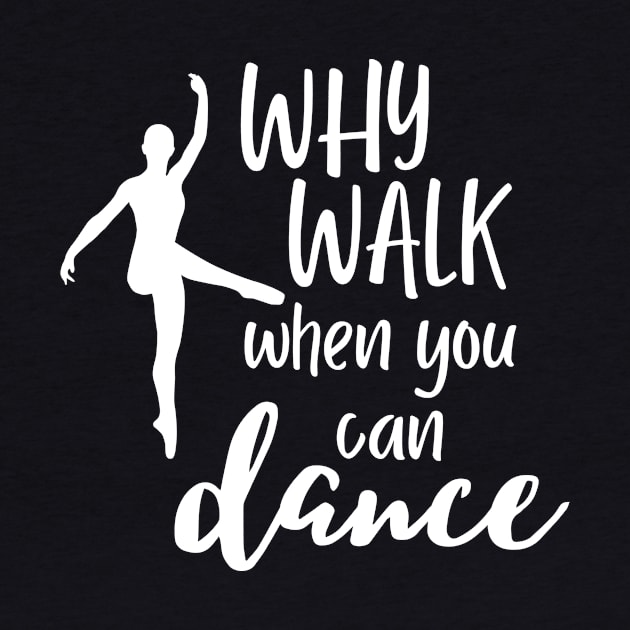 Funny dance design saying - why walk when you can dance by colorbyte